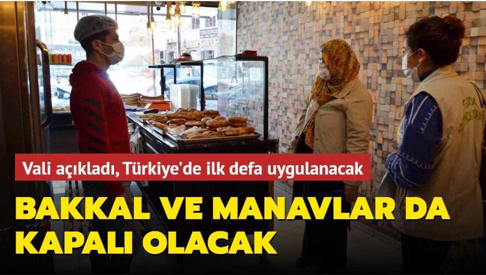 T�rkiye'de ilk defa uygulanacak! Vali a��klad�, bakkal ve manavlar da kapal� olacak