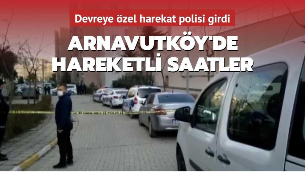 Arnavutk�y'de hareketli saatler: Devreye �zel harekat polisi girdi