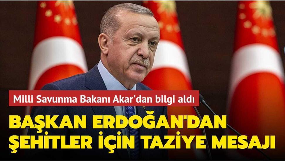 Ba�kan Erdo�an'dan �ehitler i�in taziye mesaj�... Milli Savunma Bakan� Akar'dan bilgi ald�