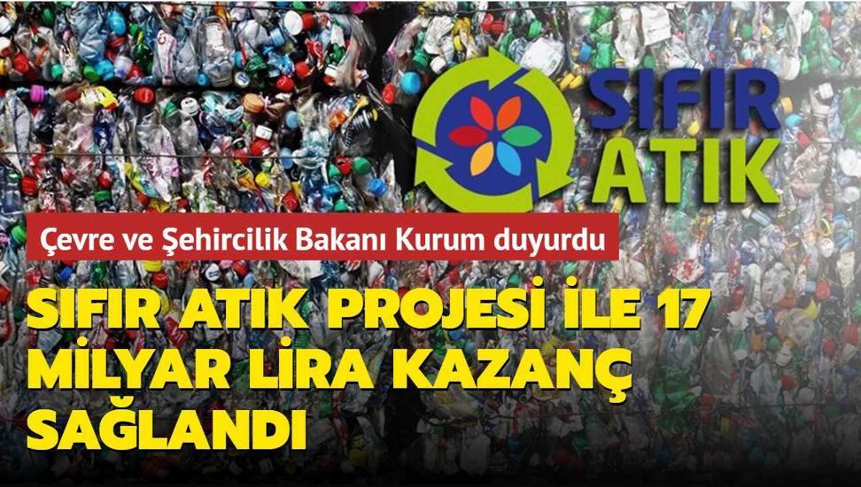 �evre ve �ehircilik Bakan� Kurum duyurdu... S�f�r At�k Projesi ile 17 milyar lira kazan� sa�land�