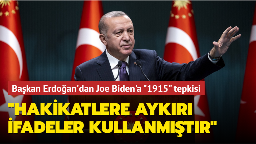 Başkan Erdoğan'dan Biden'a ‘1915‘ tepkisi: Hakikatlere aykırı ifadeler kullanmıştır